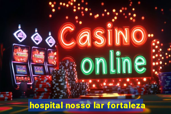 hospital nosso lar fortaleza